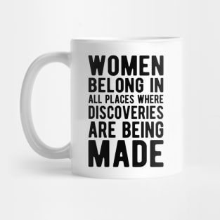 Women belong in all places where discoveries are being made Mug
